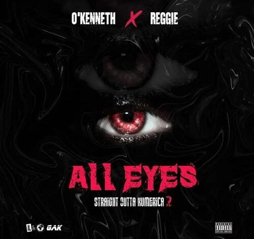 O’Kenneth X Reggie – All Eyes